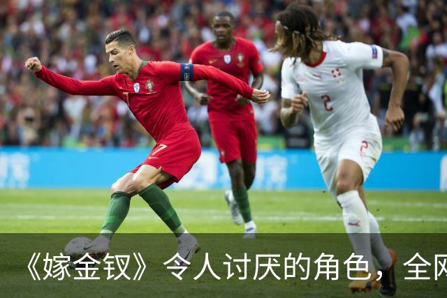 《嫁金钗》令人讨厌的角色，全网催下线！比起坏，伪善更可恨
