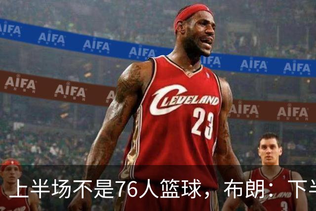 上半场不是76人篮球，布朗：下半场才是，未来光明