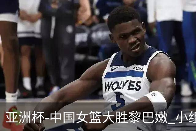 亚洲杯-中国女篮大胜黎巴嫩 小组赛旗开得胜
