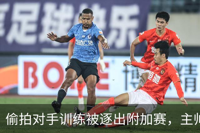 偷拍对手训练被逐出附加赛，主帅仅获缓期禁赛6周