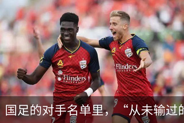 国足的对手名单里，“从未输过的球队”又少一支