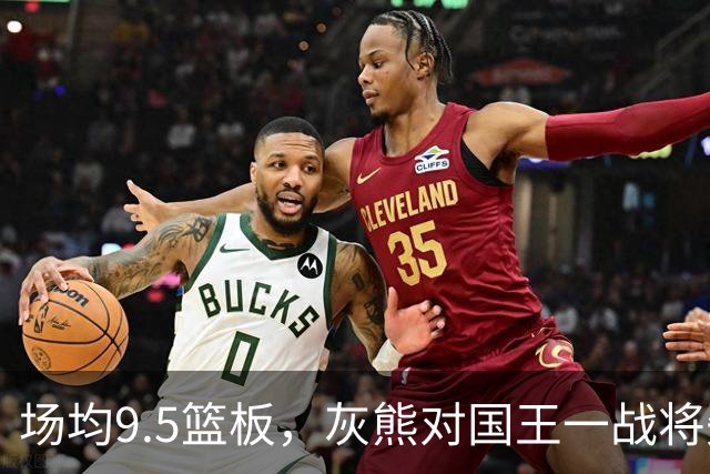 场均9.5篮板，灰熊对国王一战将失去他