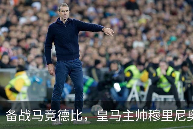 备战马竞德比，皇马主帅穆里尼奥遭遇两大首发抉择难题