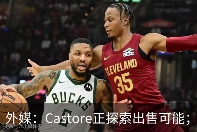 外媒：Castore正探索出售可能；该品牌球衣曾多次被诟病质量