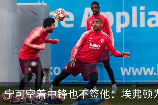宁可空着中锋也不签他：埃弗顿为何拒绝30岁马夏尔