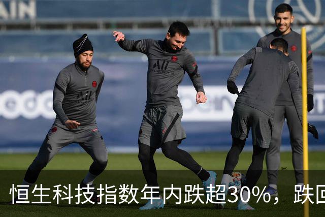 恒生科技指数年内跌超30%，跌回两年前