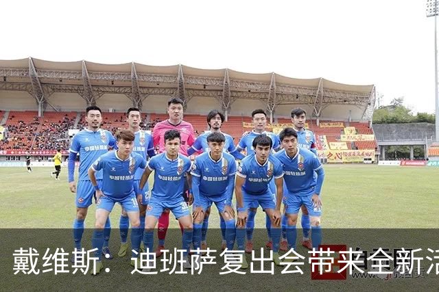 戴维斯：迪班萨复出会带来全新活力，天空才是他的极限