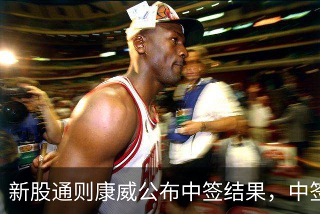 新股通则康威公布中签结果，中签号码仅3.53万个，股民中了注定吃大肉！