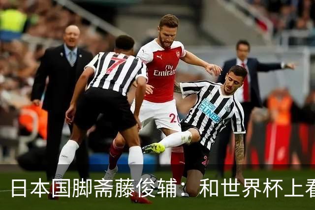 日本国脚斋藤俊辅：和世界杯上看过的球员一起踢球是个好机会