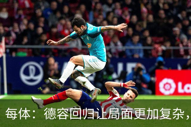 每体：德容回归让局面更加复杂，弗里克要在中场位置8选3
