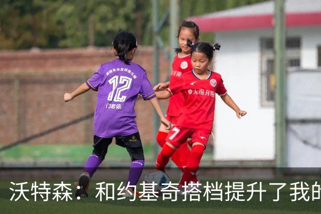 沃特森：和约基奇搭档提升了我的篮球智商