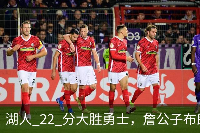 湖人 22 分大胜勇士，詹公子布朗尼战术地位堪比杨瀚森