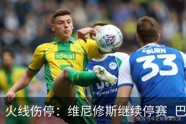 火线伤停：维尼修斯继续停赛 巴萨后防受损