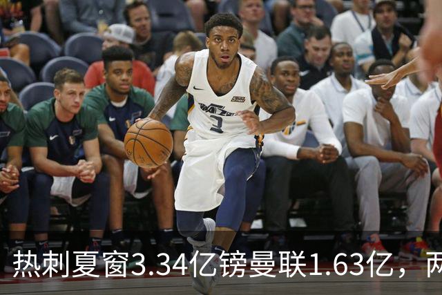 热刺夏窗3.34亿镑曼联1.63亿，两队同陷低迷周末交锋