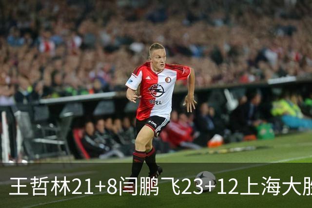 王哲林21+8闫鹏飞23+12上海大胜山西 张宁23分