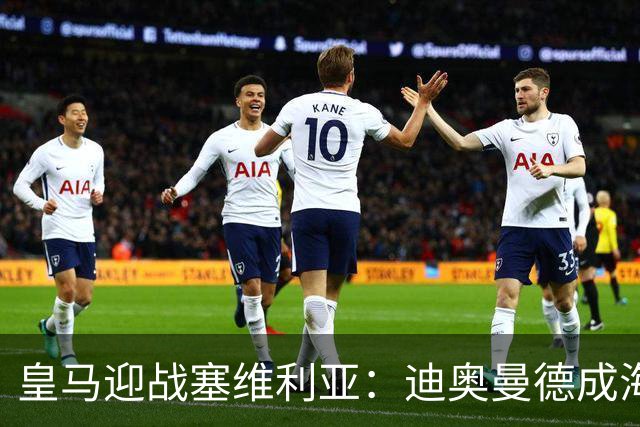 皇马迎战塞维利亚：迪奥曼德成海报焦点，西甲第9轮期待再战