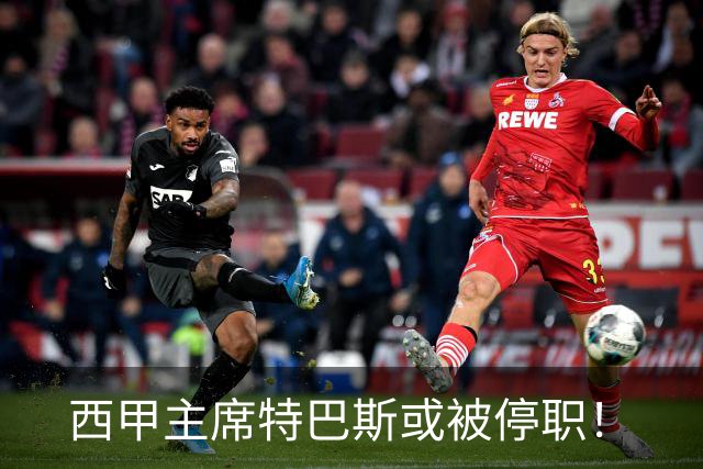 西甲主席特巴斯或被停职！