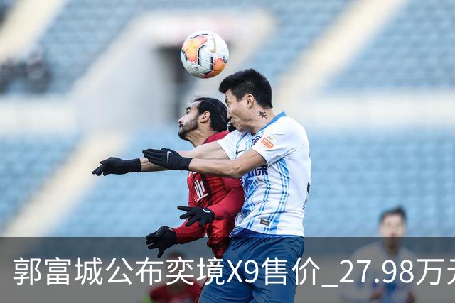 郭富城公布奕境X9售价 27.98万元起 比预售价降2万