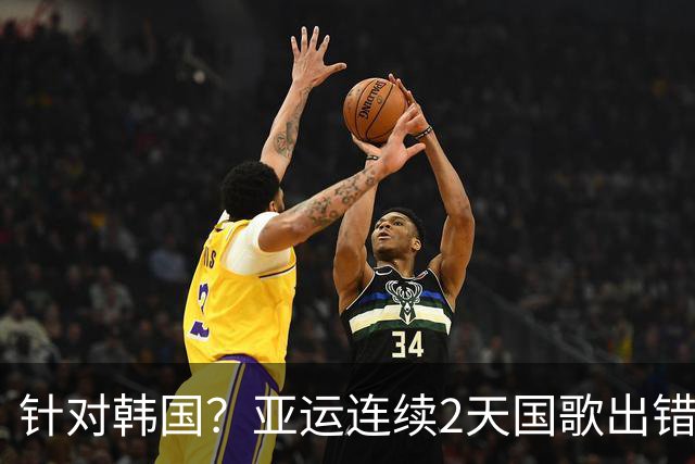 针对韩国？亚运连续2天国歌出错！韩国教头怒了：无法理解