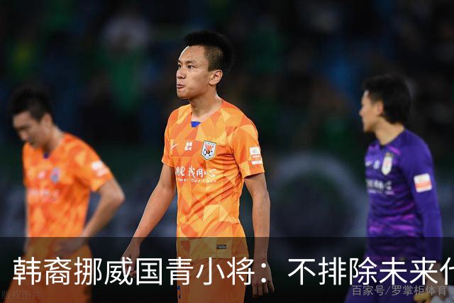 韩裔挪威国青小将：不排除未来代表韩国出战的可能；现阶段专注挪威