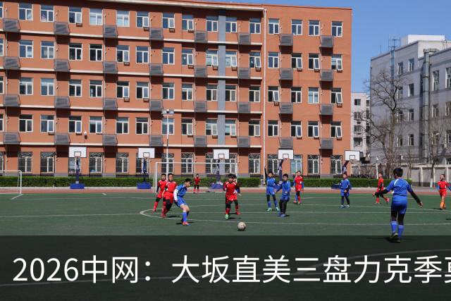 2026中网：大坂直美三盘力克季莫菲娃，晋级女单32强！