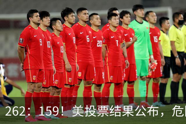 262：159！美投票结果公布，危险消息传回中国，我外交部亮明立场