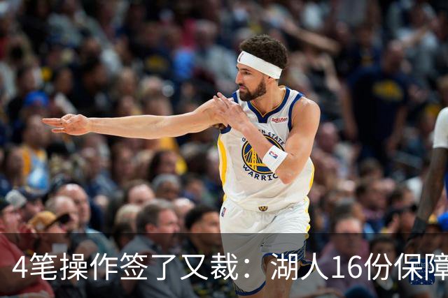 4笔操作签了又裁：湖人16份保障合同，开赛前必须再砍1人