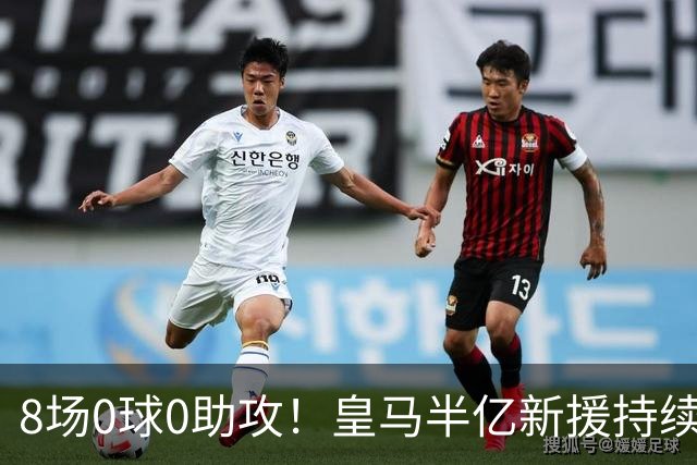 8场0球0助攻！皇马半亿新援持续哑火 穆帅坚称仍需磨合