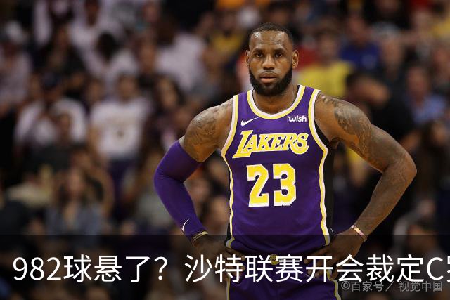 982球悬了？沙特联赛开会裁定C罗头球算不算