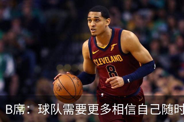 B席：球队需要更多相信自己随时能改变比赛的球员，我们就有