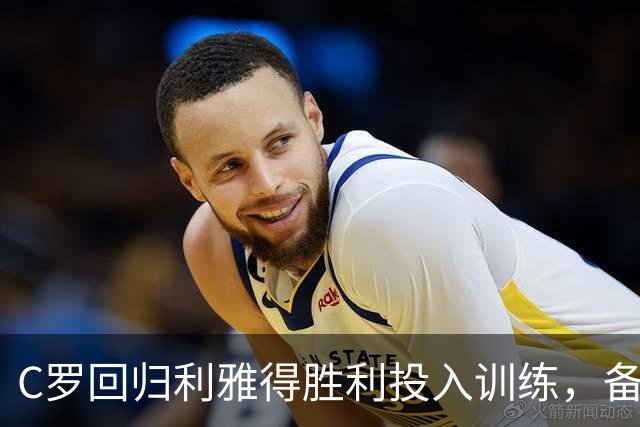 C罗回归利雅得胜利投入训练，备战联赛心情很是不错