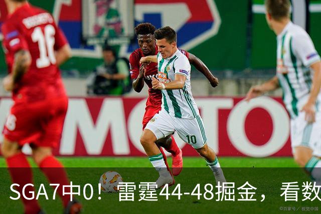 SGA7中0！雷霆44-48掘金，看数据：你就是头号罪人！